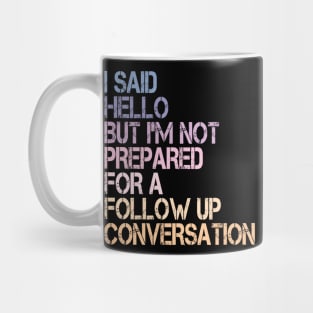 i said hello but i'm not prepared for a follow up conversation Mug